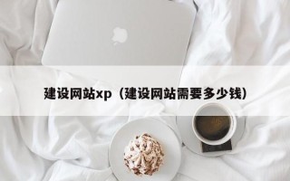 楚雄建设网站xp（建设网站需要多少钱）