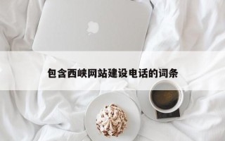 楚雄包含西峡网站建设电话的词条